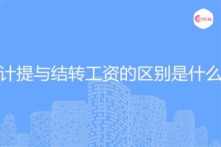 計(jì)提與結(jié)轉(zhuǎn)工資的區(qū)別是什么