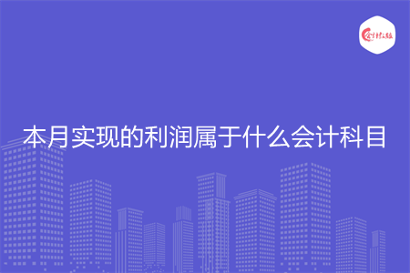 本月實(shí)現(xiàn)的利潤屬于什么會(huì)計(jì)科目