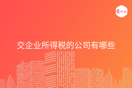 交企业所得税的公司有哪些