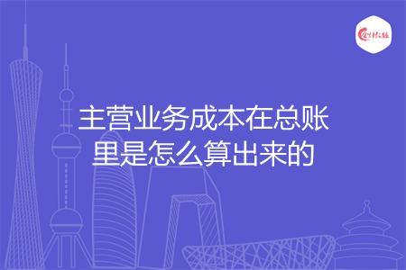 主營業(yè)務成本在總賬里是怎么算出來的