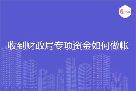 收到財(cái)政局專項(xiàng)資金如何做帳