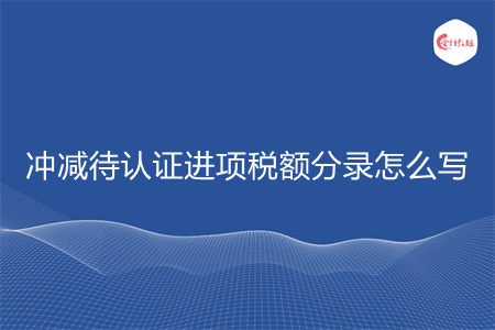 沖減待認證進項稅額分錄怎么寫