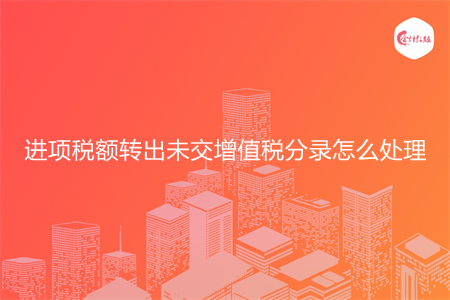進項稅額轉(zhuǎn)出未交增值稅分錄怎么處理