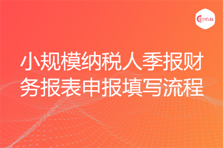 小規(guī)模納稅人季報財務報表申報填寫流程