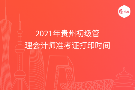 2021年贵州初级管理会计师准考证打印时间