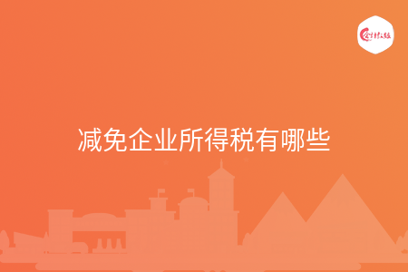 减免企业所得税有哪些