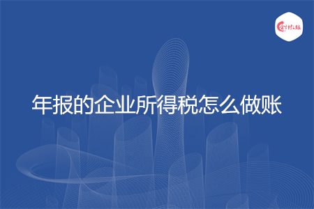年报的企业所得税怎么做账