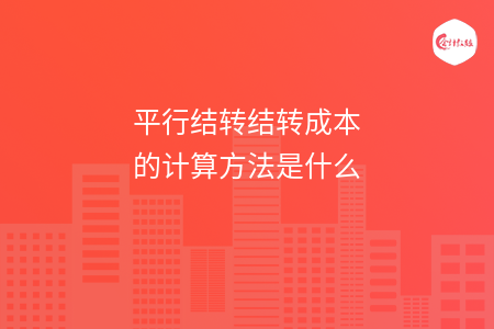 平行結(jié)轉(zhuǎn)結(jié)轉(zhuǎn)成本的計算方法是什么