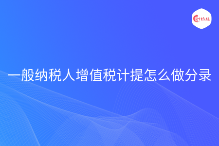 一般纳税人增值税计提怎么做分录