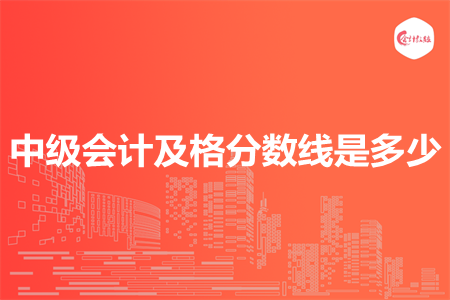 中級會計及格分數(shù)線是多少