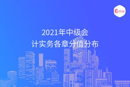 2021年中級(jí)會(huì)計(jì)實(shí)務(wù)各章分值分布