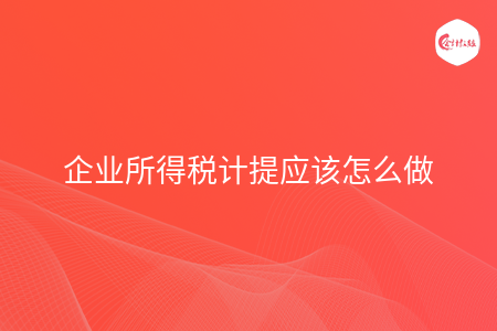 企业所得税计提应该怎么做