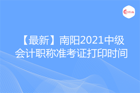 【最新】南阳2021中级会计职称准考证打印时间