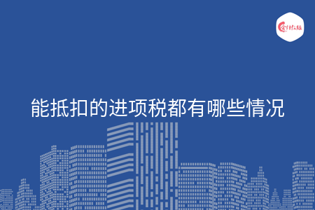 能抵扣的进项税都有哪些情况