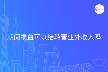 期间损益可以结转营业外收入吗