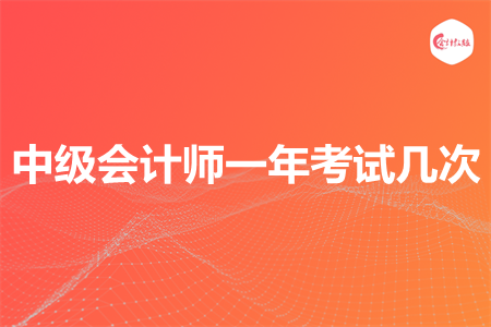 中级会计师一年考试几次