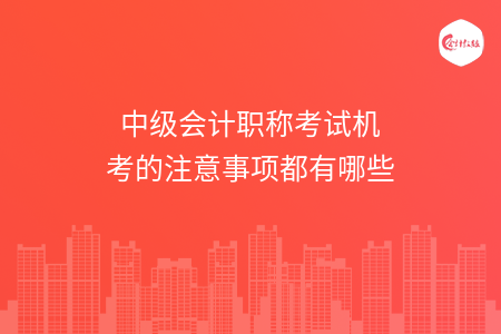 中级会计职称考试机考的注意事项都有哪些