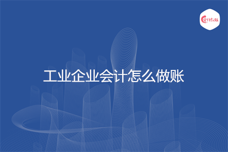 工业企业会计怎么做账