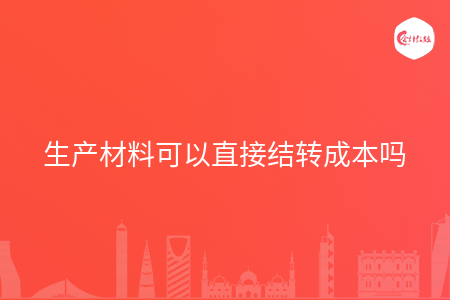 生产材料可以直接结转成本吗 生产材料可以直接结转成本吗
