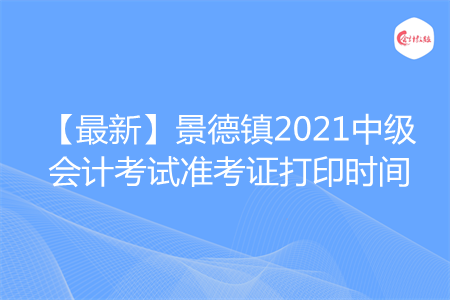 【最新】景德镇2021中级会计考试准考证打印时间