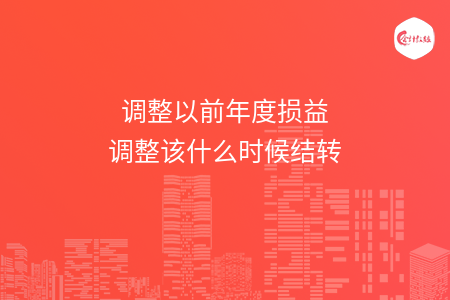 调整以前年度损益调整该什么时候结转