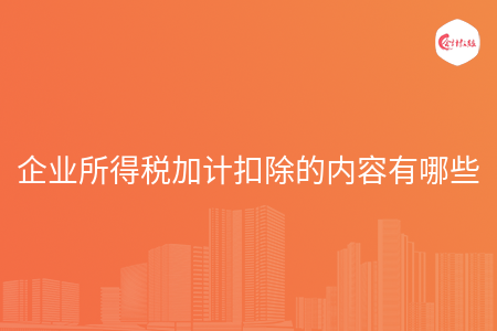企业所得税加计扣除的内容有哪些
