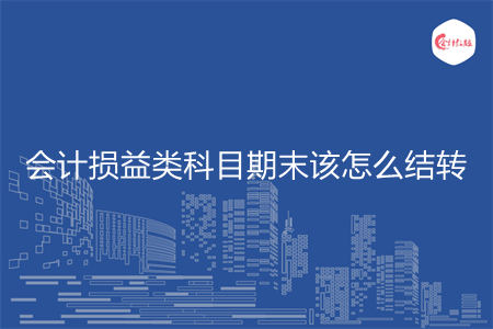 会计损益类科目期末该怎么结转