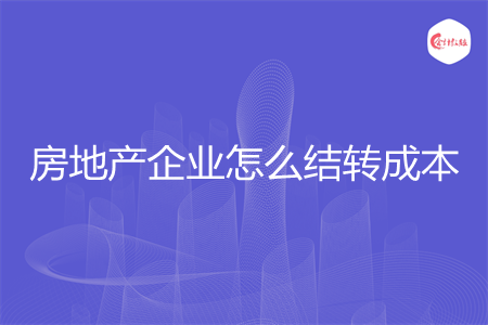 房地产企业怎么结转成本