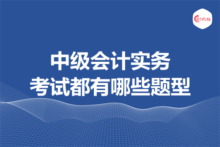 中级会计实务考试都有哪些题型