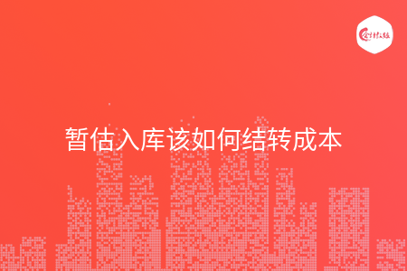 暂估入库该如何结转成本