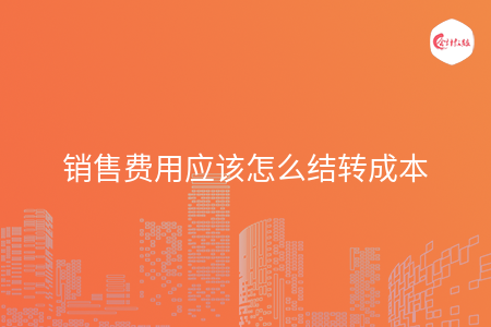 销售费用应该怎么结转成本