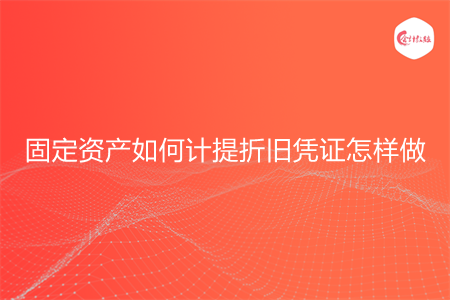 固定资产如何计提折旧凭证怎样做