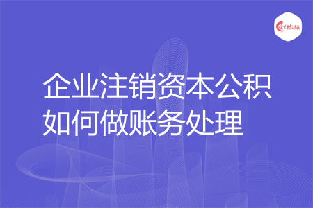 企業(yè)注銷資本公積如何做賬務(wù)處理