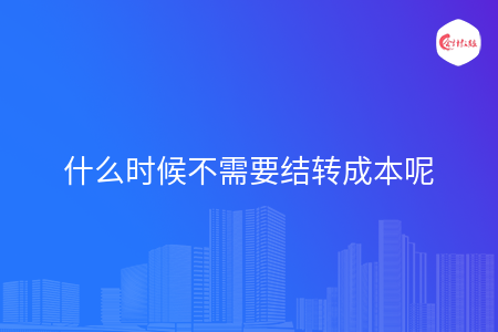 什么时候不需要结转成本呢