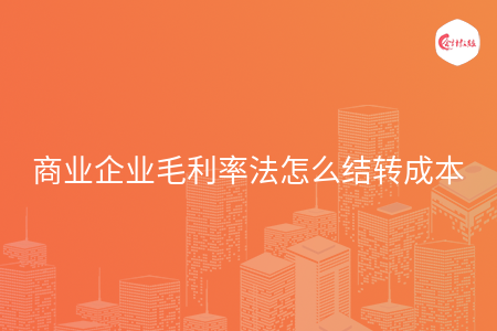 商业企业毛利率法怎么结转成本