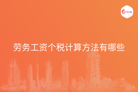 劳务工资个税计算方法有哪些