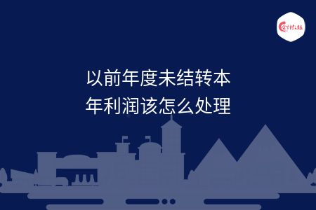 以前年度未結轉(zhuǎn)本年利潤該怎么處理