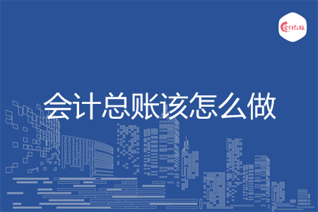 會(huì)計(jì)總賬該怎么做