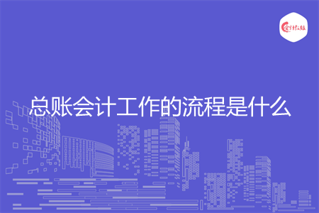 總賬會計工作的流程是什么