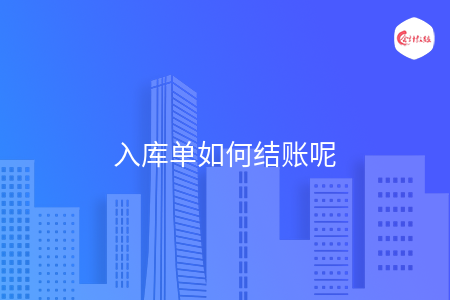 入庫(kù)單如何結(jié)賬呢