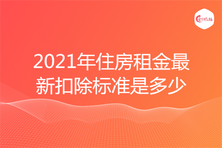 2021年住房租金最新扣除標(biāo)準(zhǔn)是多少