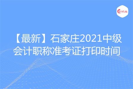 【最新】石家庄2021中级会计职称准考证打印时间