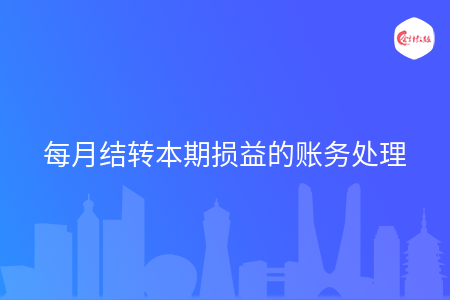每月结转本期损益的账务处理