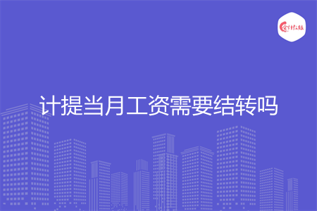 計提當月工資需要結轉嗎