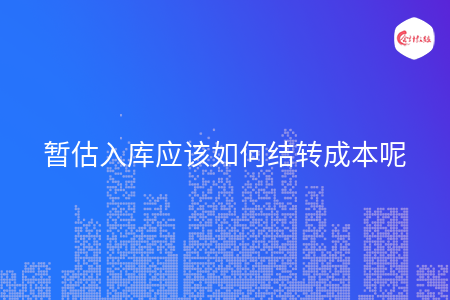 暫估入庫(kù)該如何結(jié)轉(zhuǎn)成本呢
