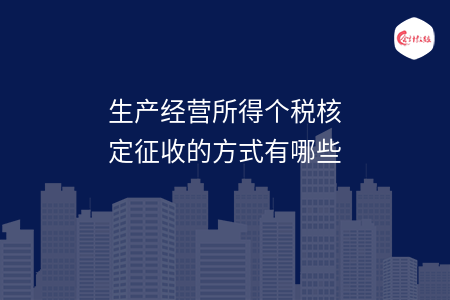 生产经营所得个税核定征收的方式有哪些