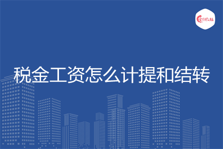 税金工资怎么计提和结转