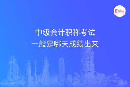 中級會計職稱考試一般是哪天成績出來