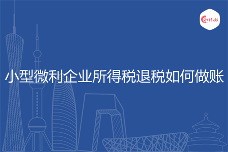 小型微利企业所得税退税如何做账