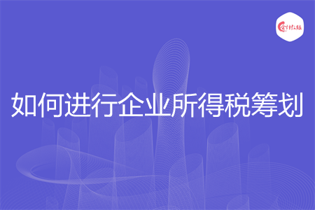 如何进行企业所得税筹划